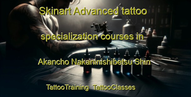 Skinart Advanced tattoo specialization courses in Akancho Nakaninishibetsu Shin | TattooTraining | TattooClasses | SkinartTraining-Japan