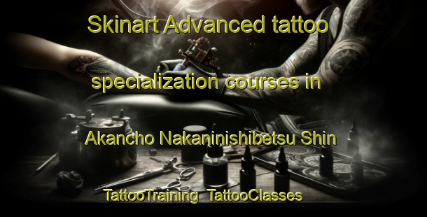 Skinart Advanced tattoo specialization courses in Akancho Nakaninishibetsu Shin | TattooTraining | TattooClasses | SkinartTraining-Japan