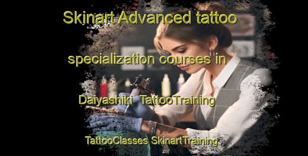 Skinart Advanced tattoo specialization courses in Daiyashiki | #TattooTraining #TattooClasses #SkinartTraining-Japan