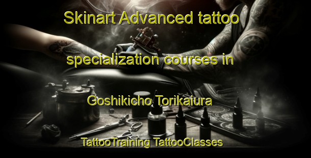 Skinart Advanced tattoo specialization courses in Goshikicho Torikaiura | #TattooTraining #TattooClasses #SkinartTraining-Japan