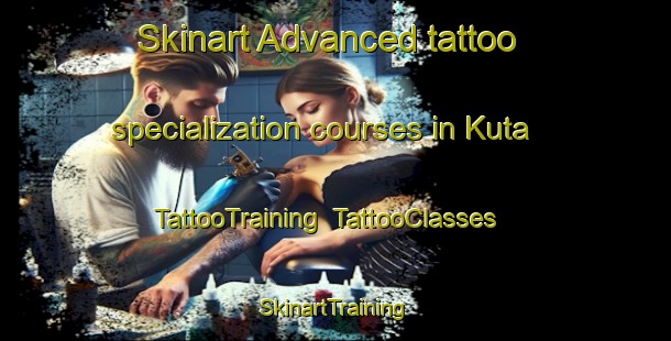 Skinart Advanced tattoo specialization courses in Kuta | TattooTraining | TattooClasses | SkinartTraining-Japan