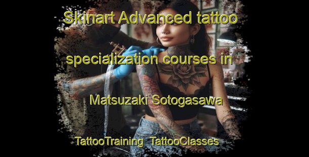 Skinart Advanced tattoo specialization courses in Matsuzaki Sotogasawa | TattooTraining | TattooClasses | SkinartTraining-Japan