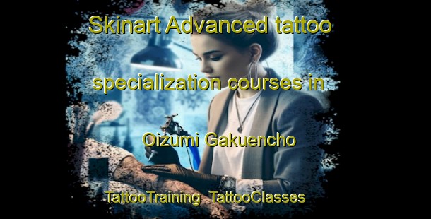 Skinart Advanced tattoo specialization courses in Oizumi Gakuencho | TattooTraining | TattooClasses | SkinartTraining-Japan