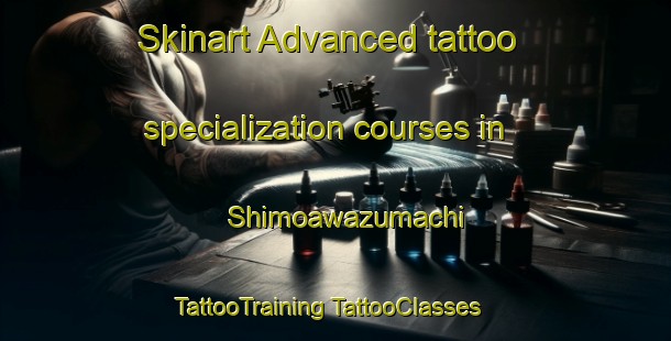 Skinart Advanced tattoo specialization courses in Shimoawazumachi | #TattooTraining #TattooClasses #SkinartTraining-Japan