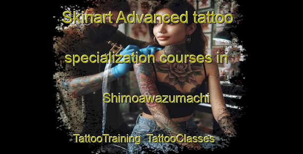 Skinart Advanced tattoo specialization courses in Shimoawazumachi | TattooTraining | TattooClasses | SkinartTraining-Japan