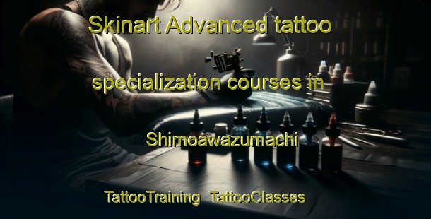 Skinart Advanced tattoo specialization courses in Shimoawazumachi | TattooTraining | TattooClasses | SkinartTraining-Japan
