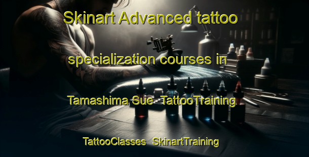 Skinart Advanced tattoo specialization courses in Tamashima Sue | TattooTraining | TattooClasses | SkinartTraining-Japan
