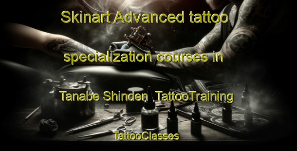 Skinart Advanced tattoo specialization courses in Tanabe Shinden | TattooTraining | TattooClasses | SkinartTraining-Japan