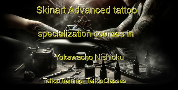 Skinart Advanced tattoo specialization courses in Yokawacho Nishioku | TattooTraining | TattooClasses | SkinartTraining-Japan