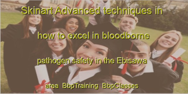 Skinart Advanced techniques in how to excel in bloodborne pathogen safety in the Ebisawa area | BbpTraining | BbpClasses | SkinartTraining-Japan