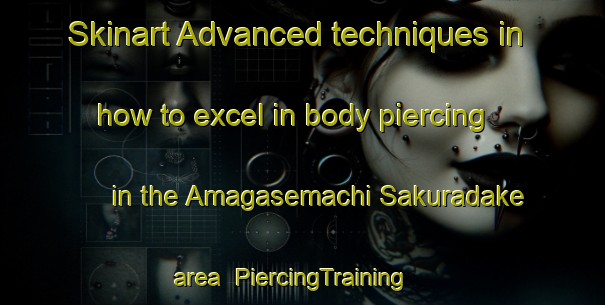 Skinart Advanced techniques in how to excel in body piercing in the Amagasemachi Sakuradake area | PiercingTraining | PiercingClasses | SkinartTraining-Japan