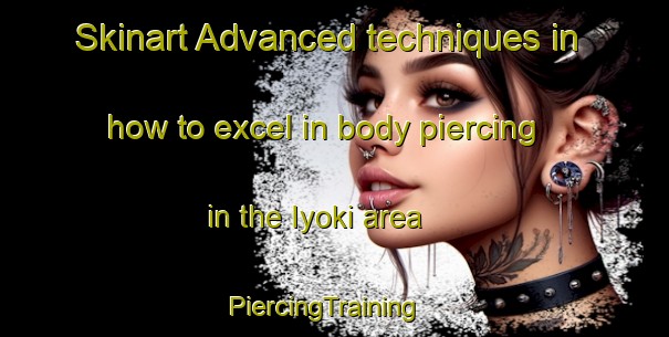 Skinart Advanced techniques in how to excel in body piercing in the Iyoki area | PiercingTraining | PiercingClasses | SkinartTraining-Japan