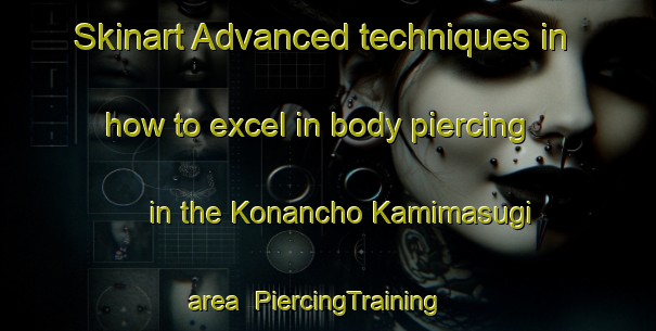 Skinart Advanced techniques in how to excel in body piercing in the Konancho Kamimasugi area | PiercingTraining | PiercingClasses | SkinartTraining-Japan