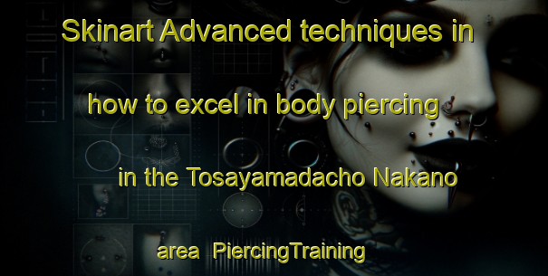 Skinart Advanced techniques in how to excel in body piercing in the Tosayamadacho Nakano area | PiercingTraining | PiercingClasses | SkinartTraining-Japan