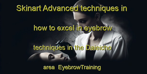 Skinart Advanced techniques in how to excel in eyebrow techniques in the Daieicho area | EyebrowTraining | EyebrowClasses | SkinartTraining-Japan