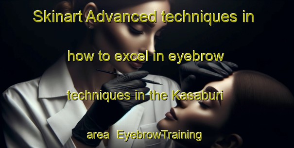 Skinart Advanced techniques in how to excel in eyebrow techniques in the Kasaburi area | EyebrowTraining | EyebrowClasses | SkinartTraining-Japan