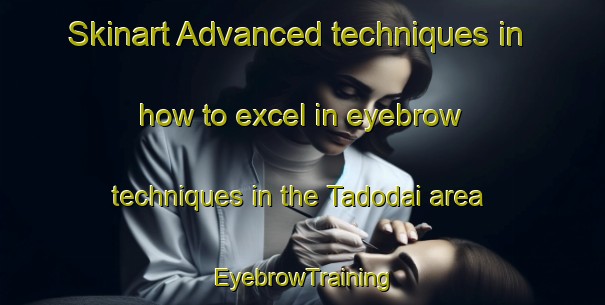Skinart Advanced techniques in how to excel in eyebrow techniques in the Tadodai area | EyebrowTraining | EyebrowClasses | SkinartTraining-Japan