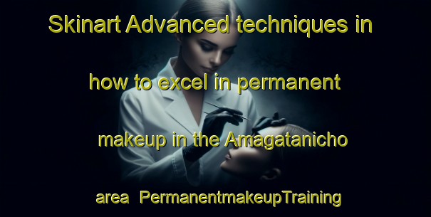 Skinart Advanced techniques in how to excel in permanent makeup in the Amagatanicho area | PermanentmakeupTraining | PermanentmakeupClasses | SkinartTraining-Japan