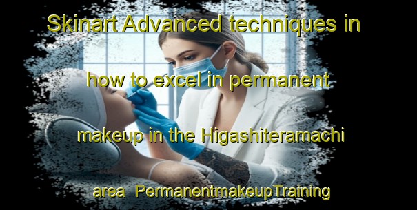Skinart Advanced techniques in how to excel in permanent makeup in the Higashiteramachi area | PermanentmakeupTraining | PermanentmakeupClasses | SkinartTraining-Japan