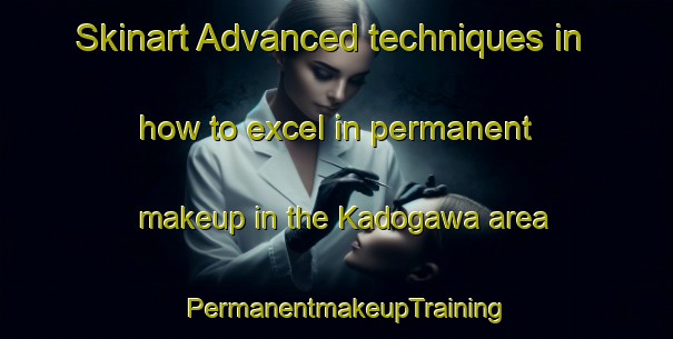Skinart Advanced techniques in how to excel in permanent makeup in the Kadogawa area | PermanentmakeupTraining | PermanentmakeupClasses | SkinartTraining-Japan
