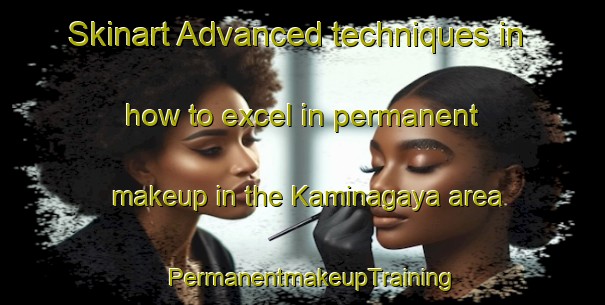 Skinart Advanced techniques in how to excel in permanent makeup in the Kaminagaya area | PermanentmakeupTraining | PermanentmakeupClasses | SkinartTraining-Japan