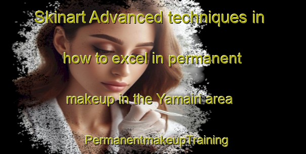 Skinart Advanced techniques in how to excel in permanent makeup in the Yamairi area | PermanentmakeupTraining | PermanentmakeupClasses | SkinartTraining-Japan