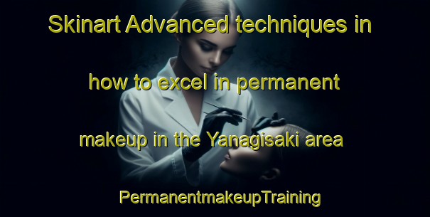 Skinart Advanced techniques in how to excel in permanent makeup in the Yanagisaki area | PermanentmakeupTraining | PermanentmakeupClasses | SkinartTraining-Japan
