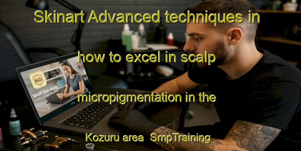Skinart Advanced techniques in how to excel in scalp micropigmentation in the Kozuru area | SmpTraining | SmpClasses | SkinartTraining-Japan