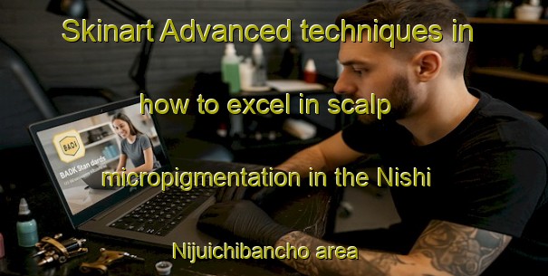 Skinart Advanced techniques in how to excel in scalp micropigmentation in the Nishi Nijuichibancho area | SmpTraining | SmpClasses | SkinartTraining-Japan
