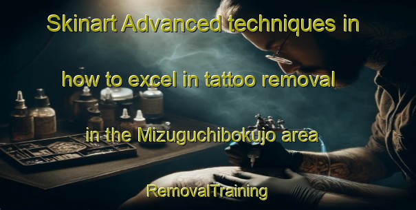 Skinart Advanced techniques in how to excel in tattoo removal in the Mizuguchibokujo area | RemovalTraining | RemovalClasses | SkinartTraining-Japan