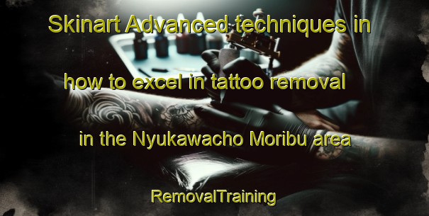 Skinart Advanced techniques in how to excel in tattoo removal in the Nyukawacho Moribu area | RemovalTraining | RemovalClasses | SkinartTraining-Japan