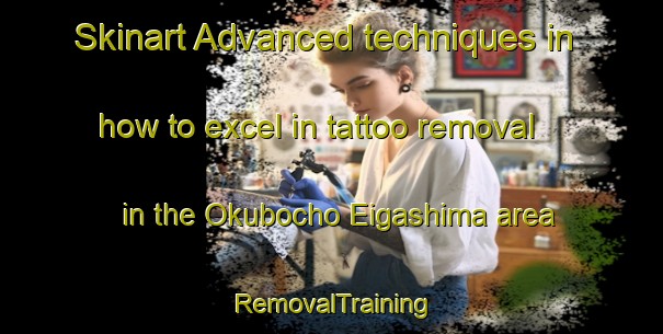 Skinart Advanced techniques in how to excel in tattoo removal in the Okubocho Eigashima area | RemovalTraining | RemovalClasses | SkinartTraining-Japan