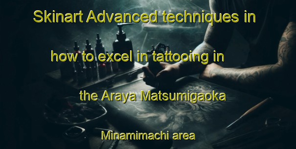 Skinart Advanced techniques in how to excel in tattooing in the Araya Matsumigaoka Minamimachi area | TattooTraining | TattooClasses | SkinartTraining-Japan