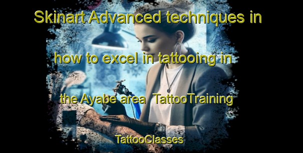 Skinart Advanced techniques in how to excel in tattooing in the Ayabe area | TattooTraining | TattooClasses | SkinartTraining-Japan