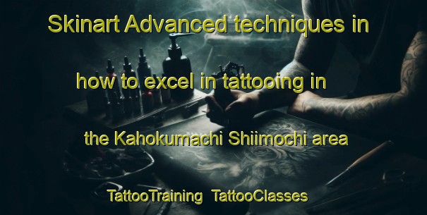 Skinart Advanced techniques in how to excel in tattooing in the Kahokumachi Shiimochi area | TattooTraining | TattooClasses | SkinartTraining-Japan