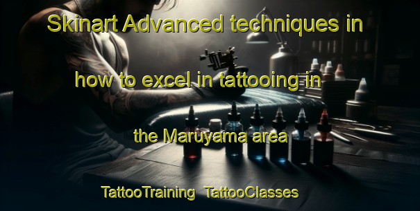 Skinart Advanced techniques in how to excel in tattooing in the Maruyama area | TattooTraining | TattooClasses | SkinartTraining-Japan