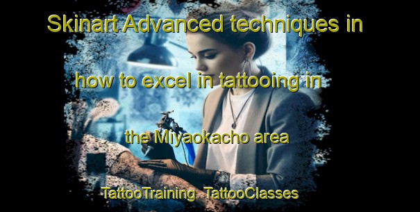 Skinart Advanced techniques in how to excel in tattooing in the Miyaokacho area | TattooTraining | TattooClasses | SkinartTraining-Japan