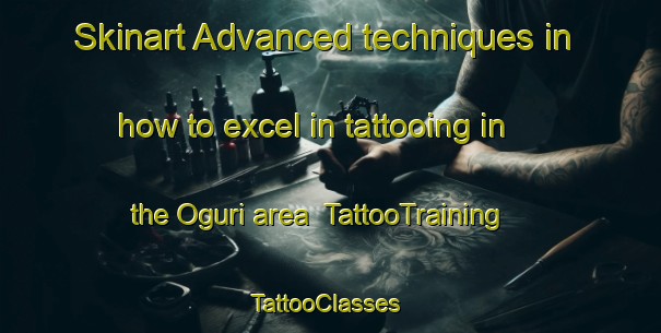 Skinart Advanced techniques in how to excel in tattooing in the Oguri area | TattooTraining | TattooClasses | SkinartTraining-Japan