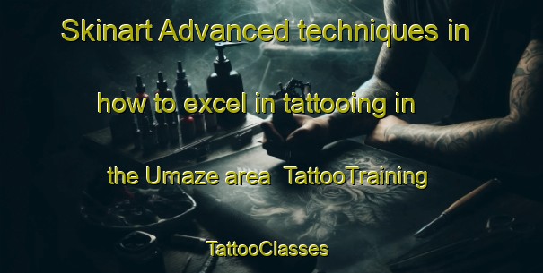 Skinart Advanced techniques in how to excel in tattooing in the Umaze area | TattooTraining | TattooClasses | SkinartTraining-Japan