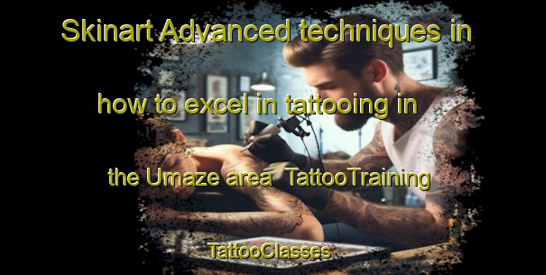 Skinart Advanced techniques in how to excel in tattooing in the Umaze area | TattooTraining | TattooClasses | SkinartTraining-Japan