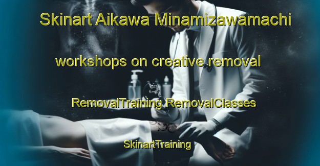 Skinart Aikawa Minamizawamachi workshops on creative removal | #RemovalTraining #RemovalClasses #SkinartTraining-Japan