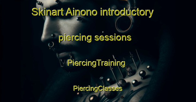 Skinart Ainono introductory piercing sessions | #PiercingTraining #PiercingClasses #SkinartTraining-Japan