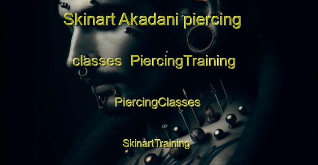 Skinart Akadani piercing classes | #PiercingTraining #PiercingClasses #SkinartTraining-Japan