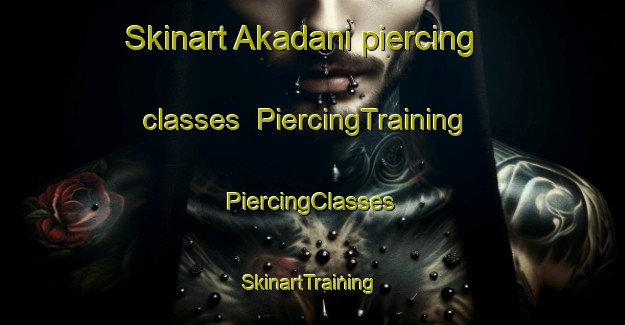 Skinart Akadani piercing classes | #PiercingTraining #PiercingClasses #SkinartTraining-Japan