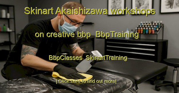 Skinart Akaishizawa workshops on creative bbp | BbpTraining | BbpClasses | SkinartTraining-Japan