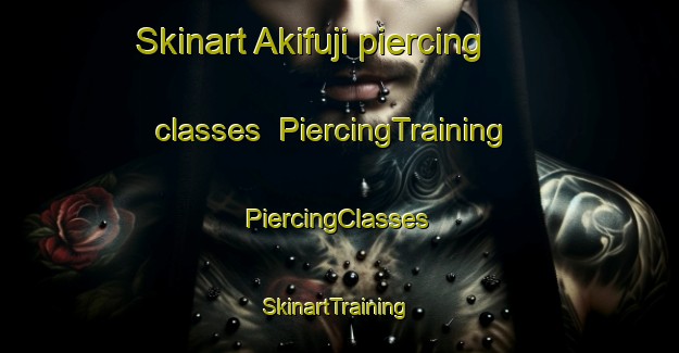 Skinart Akifuji piercing classes | #PiercingTraining #PiercingClasses #SkinartTraining-Japan