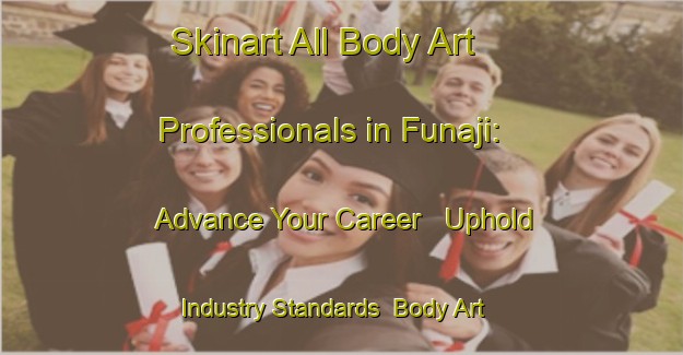 Skinart All Body Art Professionals in Funaji: Advance Your Career - Uphold Industry Standards | Body Art Qualification Authority | BAQA-Japan