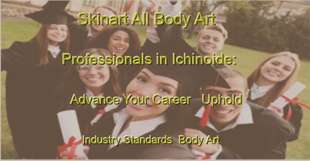 Skinart All Body Art Professionals in Ichinoide: Advance Your Career - Uphold Industry Standards | Body Art Qualification Authority | BAQA-Japan
