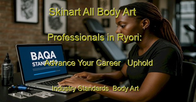 Skinart All Body Art Professionals in Ryori: Advance Your Career - Uphold Industry Standards | Body Art Qualification Authority | BAQA-Japan