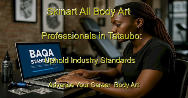 Skinart All Body Art Professionals in Tatsubo: Uphold Industry Standards - Advance Your Career | Body Art Qualification Authority | BAQA-Japan